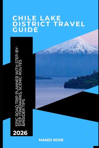 Chile Lake District Travel Guide 2026: Epic Road Trip Planner with Step-by-Step Itineraries, Scenic Routes, National Parks, Volcano Hikes, Food Spots & Insider Tips