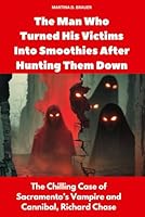 The Man Who Turned His Victims Into Smoothies After Hunting Them Down: The Chilling Case of Sacramento’s Vampire and Cannibal, Richard Chase (Buried Secrets) B0F6DNPJRB Book Cover