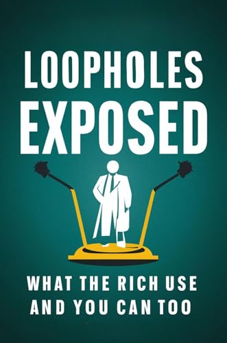 Loopholes Exposed: What the Rich Use—and You Can Too