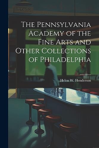 The Pennsylvania Academy of the Fine Arts and Other Collections of Philadelphia