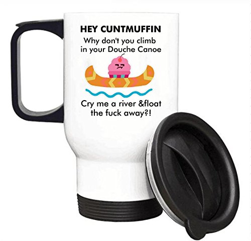 Taza de viaje divertida Hey Cuntmuffin, Climb In Your Douche Canoe And Fuck Away, taza de café de acero inoxidable, regalos divertidos para Navidad, cumpleaños, taza de té de viaje de