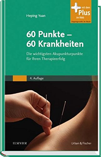 60 Punkte - 60 Krankheiten: Die wichtigsten Akupunkturpunkte für Ihren Therapieerfolg