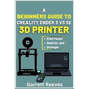 A BEGINNER’S GUIDE TO CREALITY EN...