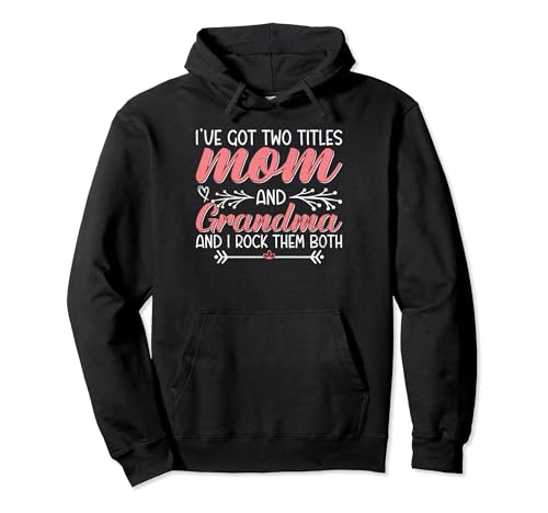I Have Two Titles Mom And Grandma Mpthers Day Pullover Hoodie