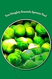 You Naughty Brussels Sprouts You!: Recipes for the Devotee