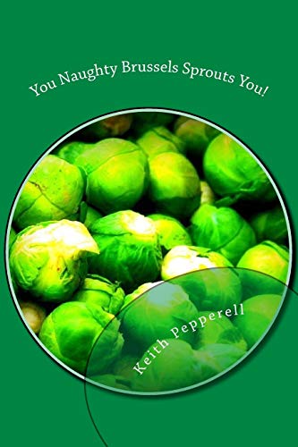 You Naughty Brussels Sprouts You!: Recipes for the Devotee