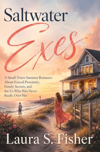 Saltwater Exes: A Small-Town Summer Romance About Forced Proximity, Family Secrets, and the Ex Who Was Never Really Over Her