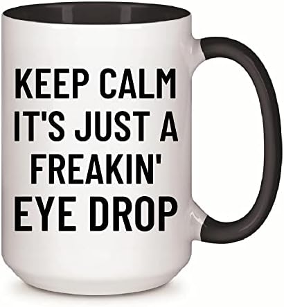 Keep calm its just a freakin Eye Drop humor for Optician Optometrist Optic eye Optometry 11oz 15oz Inner Color Accent Mug