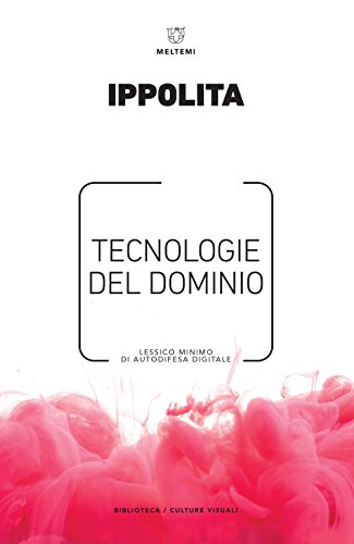 Tecnologie del dominio. Lessico minimo di autodifesa digitale (Biblioteca/estetica e culture visuali)