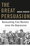 The Great Persuasion: Reinventing Free Markets since the Depression