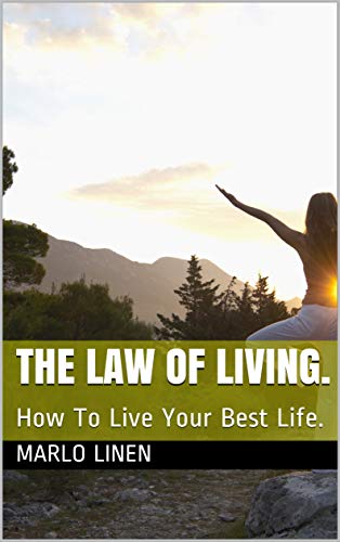 The Law Of Living.: How To Live Your Best Life.