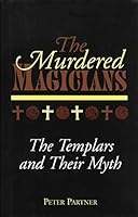 The Murdered Magicians: The Templars and Their Myth 1566194946 Book Cover