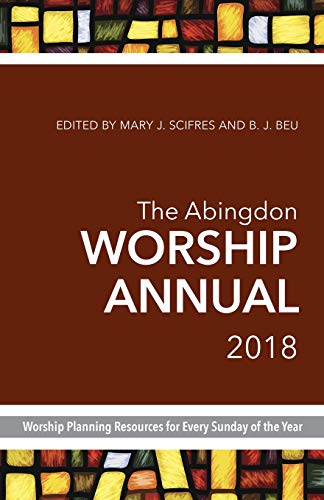 The Abingdon Worship Annual 2018: Worship Planning Resources for Every Sunday of the Year