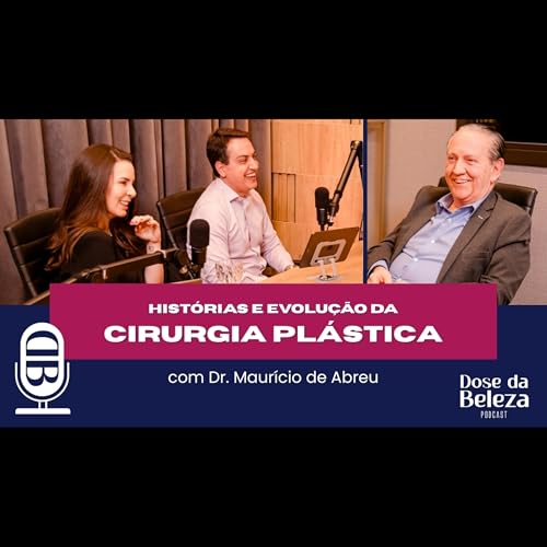 Hist&oacute;rias da cirurgia pl&aacute;stica: evolu&ccedil;&atilde;o, modismos e &eacute;tica na profiss&atilde;o &mdash; com Dr. Maur&iacute;cio de Abreu