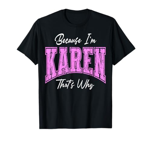 Funny Because Im Karen Thats Why Confident Novelty Name T-Shirt