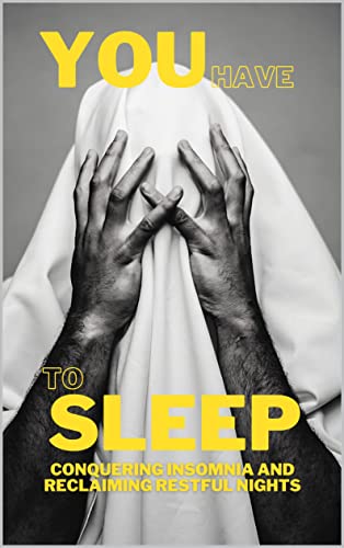 YOU HAVE TO SLEEP: Conquering Insomnia and Reclaiming Restful Nights (English Edition)