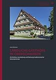 Ländliche Gasthöfe in Oberschwaben: Architektur, Ausstattung und Nutzung traditionsreicher Kulturdenkmale (Forschungen und Berichte der Bau- und Kunstdenkmalpflege in Baden-Württemberg)