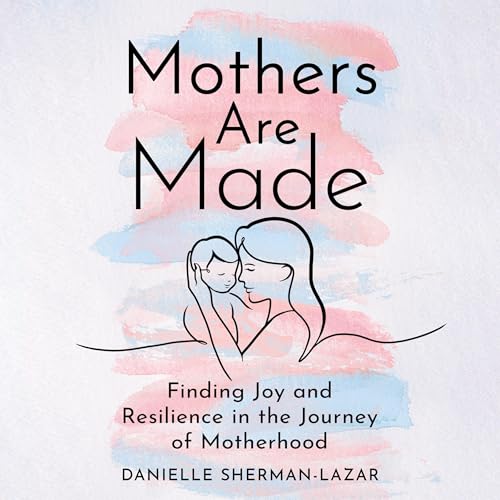 Mothers Are Made (Authored by Danielle Sherman-Lazar) episode artwork