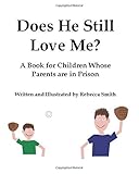 Does He Still Love Me?: A Book for Children Whose Parents are in Prison