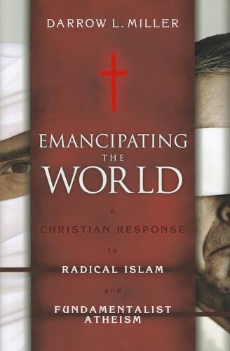 Emancipating the World: A Christian Response to Radical Islam and Fundamentalist Atheism