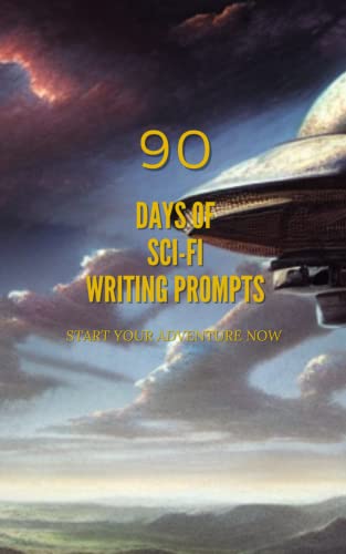 90 Days of Sci-Fi Writing Prompts: Creative Writing Book for Young Adults and Adults (90 Days of Creative Writing)