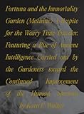 Fortuna and the Immortality Garden (Machine): A Respite for the Weary Time-Traveler. Featuring a Rite of Ancient Intelligence Carried out by the ... of the Human Specious by Kara E-Walker