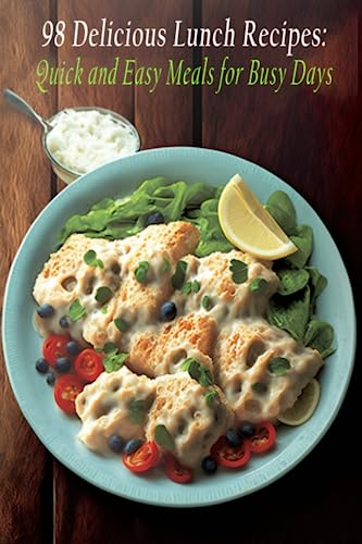 98 Delicious Lunch Recipes: Quick and Easy Meals for Busy