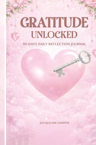 GRATITUDE UNLOCKED: 90 DAYS DAILY REFLECTION JOURNAL
