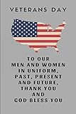  Veterans Day To Our Men And Women In Uniform, Past, Present And Future, Thank You And God Bless You: Custom-Designed Notebook