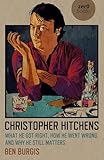 Christopher Hitchens: What He Got Right, How He Went Wrong, and Why He Still Matters