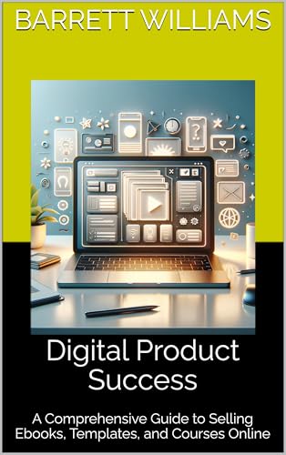 Digital Product Success: A Comprehensive Guide to Selling Ebooks, Templates, and Courses Online (Homefront Hustle: Income Streams for Stay-at-Home Moms Book 6)