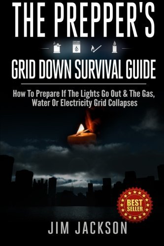 By Jim Jackson The Prepper's Grid Down Survival Guide: How To Prepare ...