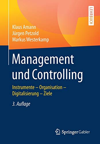 Management und Controlling: Instrumente – Organisation – Ziele – Digitalisierung Management und Controlling: Instrumente – Organisation – Ziele – Digitalisierung