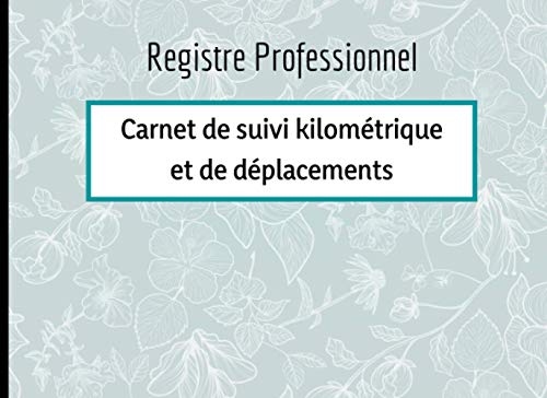 Registre Professionnel - Carnet de Suivi Kilométrique et de Déplacements: Suivi des Déplacements Pro
