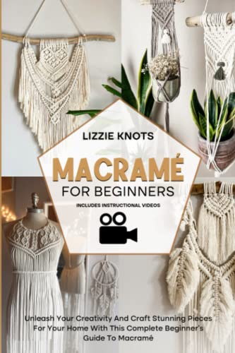 Macramé For Beginners: Unleash Your Creativity And Craft Stunning Pieces For Your Home With This Complete Beginner's Guide To Macramé. #TOP18