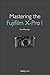 Produktbild Mastering the Fujifilm X-Pro 1