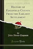 History of Edgefield County From the Earliest Settlement (Classic Reprint)