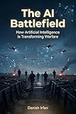 The AI Battlefield: How Artificial Intelligence is Transforming Warfare