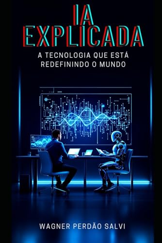 IA EXPLICADA: A tecnologia que está redefinindo o mundo (Portugue...