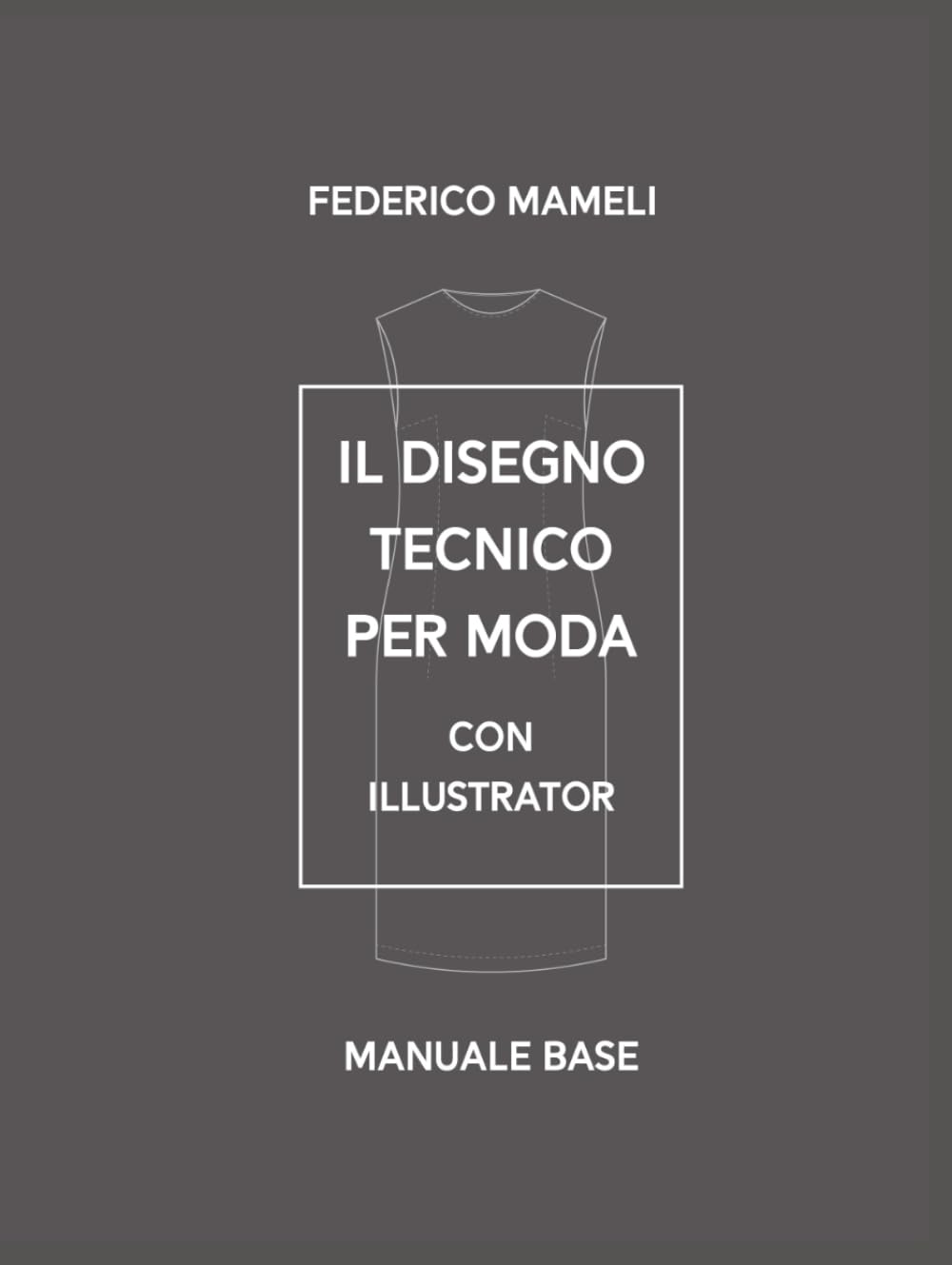 Il Disegno Tecnico per moda con Illustrator: Manuale Base (Italian Edition)      Hardcover – December 14, 2023