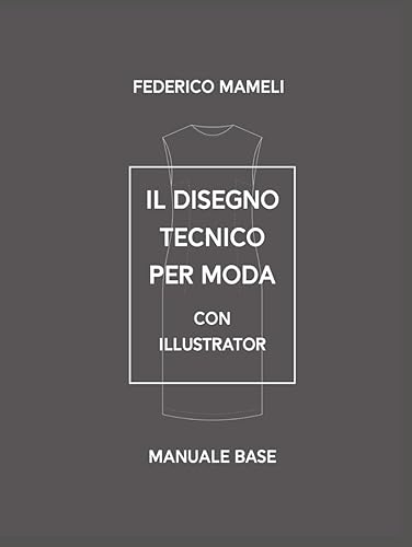Il Disegno Tecnico per moda con Illustrator: Manuale Base