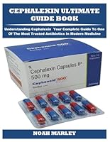 CEPHALEXIN ULTIMATE GUIDE BOOK: Understanding Cephalexin Your Complete Guide To One Of The Most Trusted Antibiotics In Modern Medicine B0G2K9Q8X2 Book Cover