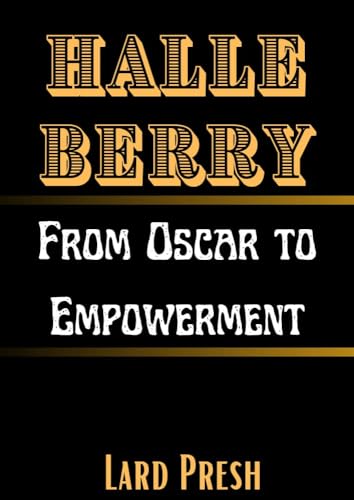 HALLE BERRY : From Oscar to Empowerment (English Edition) - PRESH , LARD 