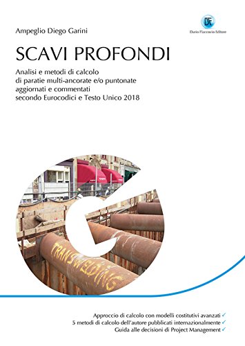 Scavi Profondi. Analisi E Metodi Di Calcolo Di Paratie Multi-Ancorate E/O Puntonate. Aggiornato E Commentato Secondo Eurocodici E Testo Unico 2018