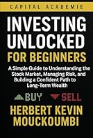 Investing Unlocked for Beginners: A Simple Guide to Understanding the Stock Market, Managing Risk, and Building a Confident Path to Long-Term Wealth B0G433ZVXD Book Cover