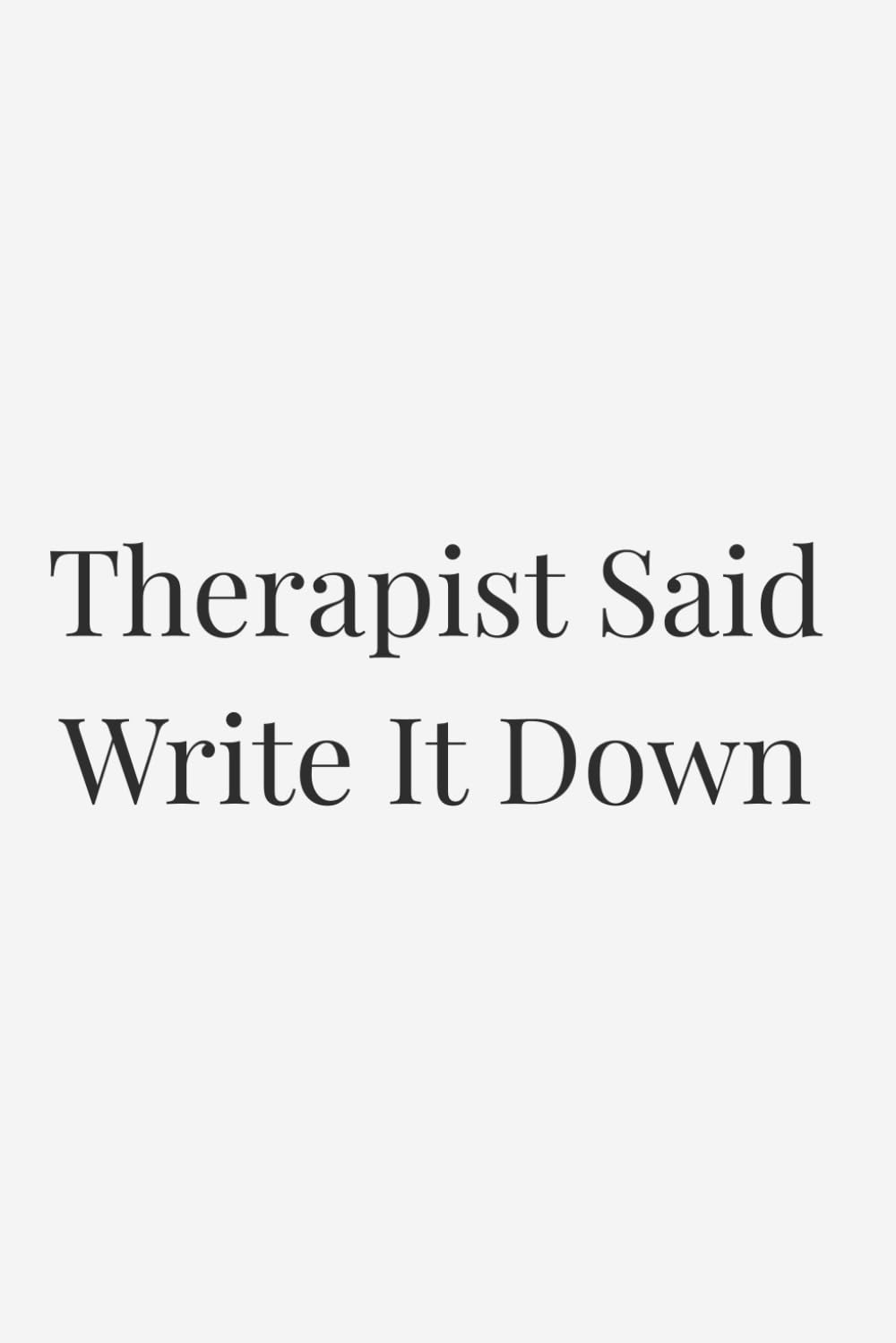 Therapist Said Write It Down: A Funny Journal for Stress Relief & Mental Health