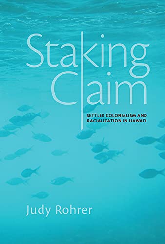 Staking Claim: Settler Colonialism and Racialization in Hawai'i (Critical Issues in Indigenous Studies)