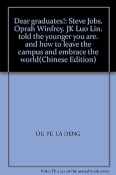 Dear graduates!: Steve Jobs. Oprah Winfrey. JK Luo Lin. told the younger you are. and how to leave the campus and embrace the world