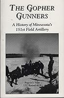 The gopher gunners: a history of Minnesota's 151st Field Artillery 0808722425 Book Cover