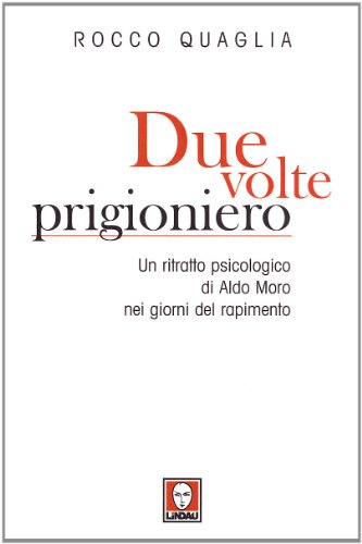 Due volte prigioniero. Un ritratto psicologico di Aldo Moro nei giorni del rapimento